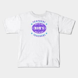 Teachers Make the Best Moms, Moms Make the Best Teachers Kids T-Shirt